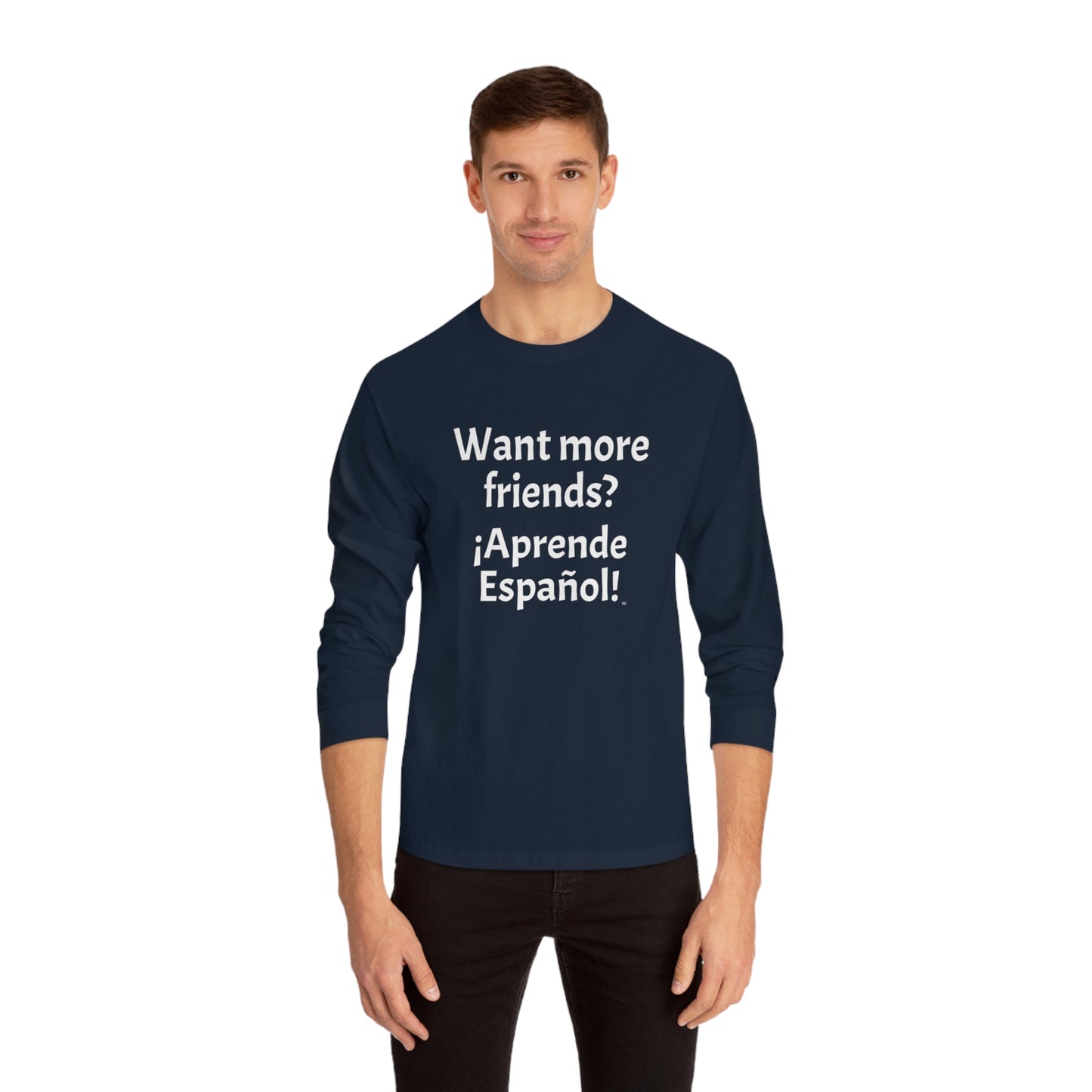 Want more friends? ¡Aprende Español! - Unisex Classic Long Sleeve T-Shirt