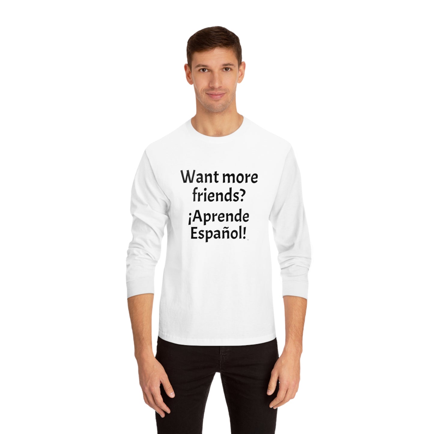 Want more friends? ¡Aprende Español! - Unisex Classic Long Sleeve T-Shirt