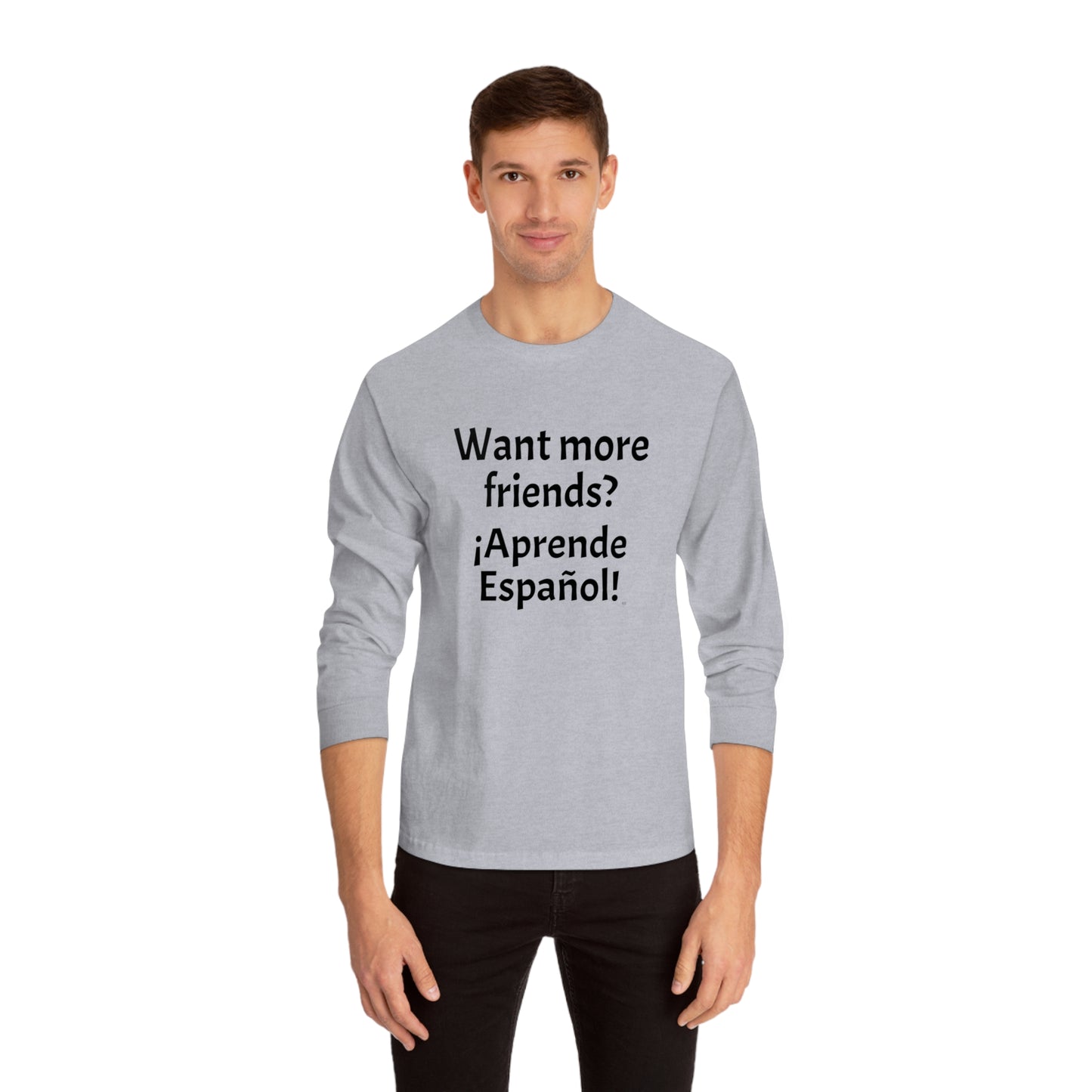 Want more friends? ¡Aprende Español! - Unisex Classic Long Sleeve T-Shirt